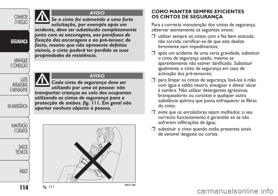 Abarth Punto Evo 2011 Manual de Uso e Manutenção (in Portuguese) 114
CONHECER
O VEÍCULO
SEGURANÇA
ARRANQUE
E CONDUÇÃO
LUZES
AVISADORAS
E MENSAGENS
EM EMERGÊNCIA
MANUTENÇÃO
E CUIDADOS
DADOS
TÉCNICOS
ÍNDICE
Se o cinto foi submetido a uma forte
solicitação Abarth Punto Evo 2011 Manual de Uso e Manutenção (in Portuguese) 114
CONHECER
O VEÍCULO
SEGURANÇA
ARRANQUE
E CONDUÇÃO
LUZES
AVISADORAS
E MENSAGENS
EM EMERGÊNCIA
MANUTENÇÃO
E CUIDADOS
DADOS
TÉCNICOS
ÍNDICE
Se o cinto foi submetido a uma forte
solicitação