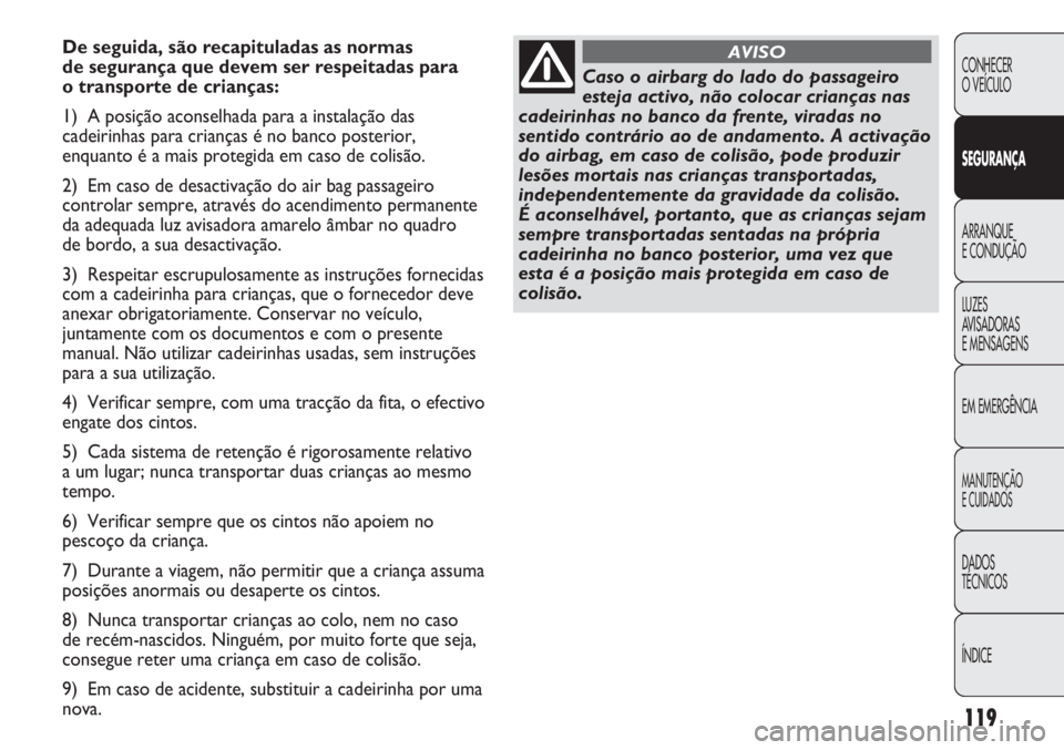 Abarth Punto Evo 2011 Manual de Uso e Manutenção (in Portuguese) 119
CONHECER
O VEÍCULO
SEGURANÇA
ARRANQUE
E CONDUÇÃO
LUZES
AVISADORAS
E MENSAGENS
EM EMERGÊNCIA
MANUTENÇÃO
E CUIDADOS
DADOS
TÉCNICOS
ÍNDICE
De seguida, são recapituladas as normas
de segur Abarth Punto Evo 2011 Manual de Uso e Manutenção (in Portuguese) 119
CONHECER
O VEÍCULO
SEGURANÇA
ARRANQUE
E CONDUÇÃO
LUZES
AVISADORAS
E MENSAGENS
EM EMERGÊNCIA
MANUTENÇÃO
E CUIDADOS
DADOS
TÉCNICOS
ÍNDICE
De seguida, são recapituladas as normas
de segur