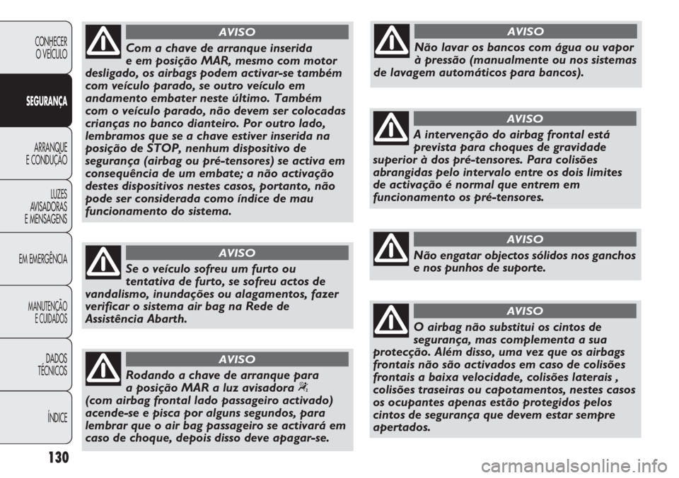 Abarth Punto Evo 2011 Manual de Uso e Manutenção (in Portuguese) 130
CONHECER
O VEÍCULO
SEGURANÇA
ARRANQUE
E CONDUÇÃO
LUZES
AVISADORAS
E MENSAGENS
EM EMERGÊNCIA
MANUTENÇÃO
E CUIDADOS
DADOS
TÉCNICOS
ÍNDICE
Com a chave de arranque inserida
e em posição M Abarth Punto Evo 2011 Manual de Uso e Manutenção (in Portuguese) 130
CONHECER
O VEÍCULO
SEGURANÇA
ARRANQUE
E CONDUÇÃO
LUZES
AVISADORAS
E MENSAGENS
EM EMERGÊNCIA
MANUTENÇÃO
E CUIDADOS
DADOS
TÉCNICOS
ÍNDICE
Com a chave de arranque inserida
e em posição M