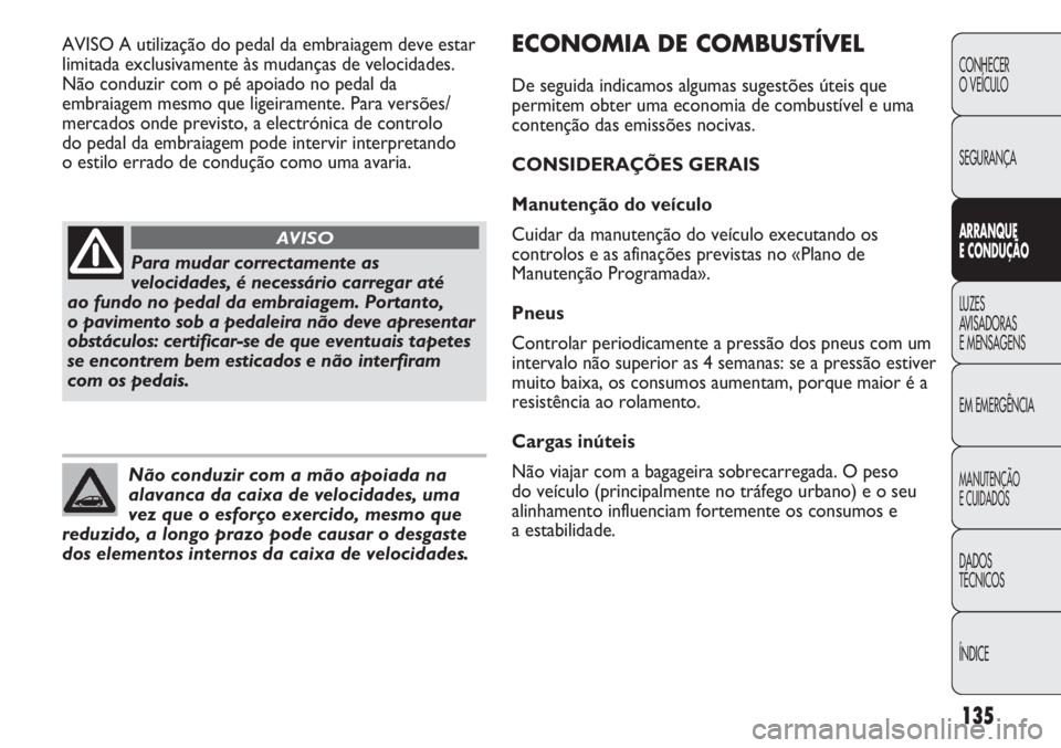Abarth Punto Evo 2011 Manual de Uso e Manutenção (in Portuguese) 135
CONHECER
O VEÍCULO
SEGURANÇA
ARRANQUE
E CONDUÇÃO
LUZES
AVISADORAS
E MENSAGENS
EM EMERGÊNCIA
MANUTENÇÃO
E CUIDADOS
DADOS
TÉCNICOS
ÍNDICE
Para mudar correctamente as
velocidades, é neces Abarth Punto Evo 2011 Manual de Uso e Manutenção (in Portuguese) 135
CONHECER
O VEÍCULO
SEGURANÇA
ARRANQUE
E CONDUÇÃO
LUZES
AVISADORAS
E MENSAGENS
EM EMERGÊNCIA
MANUTENÇÃO
E CUIDADOS
DADOS
TÉCNICOS
ÍNDICE
Para mudar correctamente as
velocidades, é neces