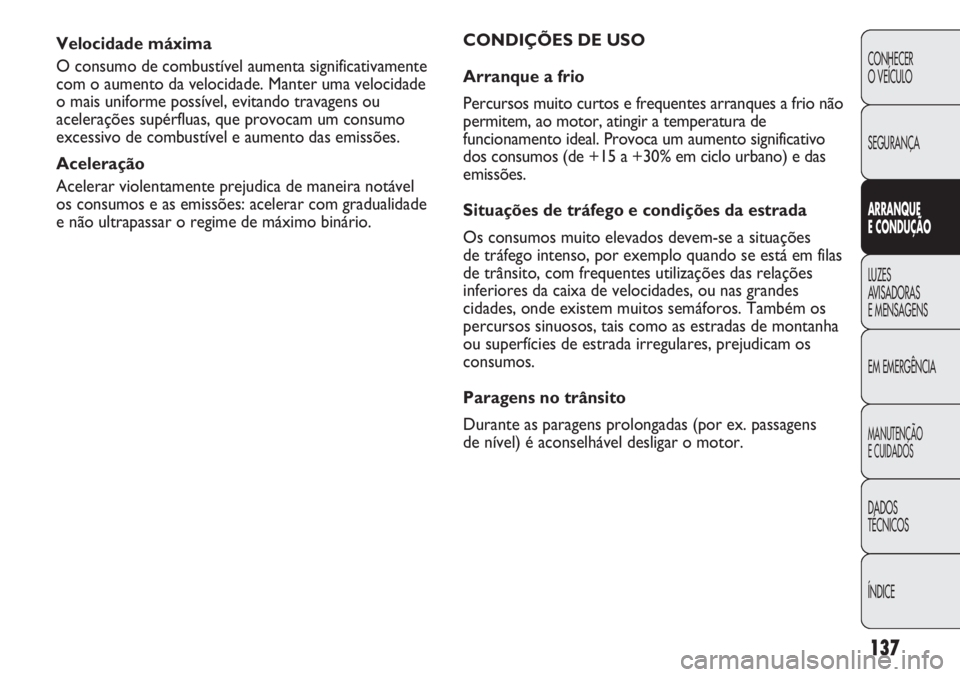 Abarth Punto Evo 2011 Manual de Uso e Manutenção (in Portuguese) 137
CONHECER
O VEÍCULO
SEGURANÇA
ARRANQUE
E CONDUÇÃO
LUZES
AVISADORAS
E MENSAGENS
EM EMERGÊNCIA
MANUTENÇÃO
E CUIDADOS
DADOS
TÉCNICOS
ÍNDICE
Velocidade máxima
O consumo de combustível aume Abarth Punto Evo 2011 Manual de Uso e Manutenção (in Portuguese) 137
CONHECER
O VEÍCULO
SEGURANÇA
ARRANQUE
E CONDUÇÃO
LUZES
AVISADORAS
E MENSAGENS
EM EMERGÊNCIA
MANUTENÇÃO
E CUIDADOS
DADOS
TÉCNICOS
ÍNDICE
Velocidade máxima
O consumo de combustível aume