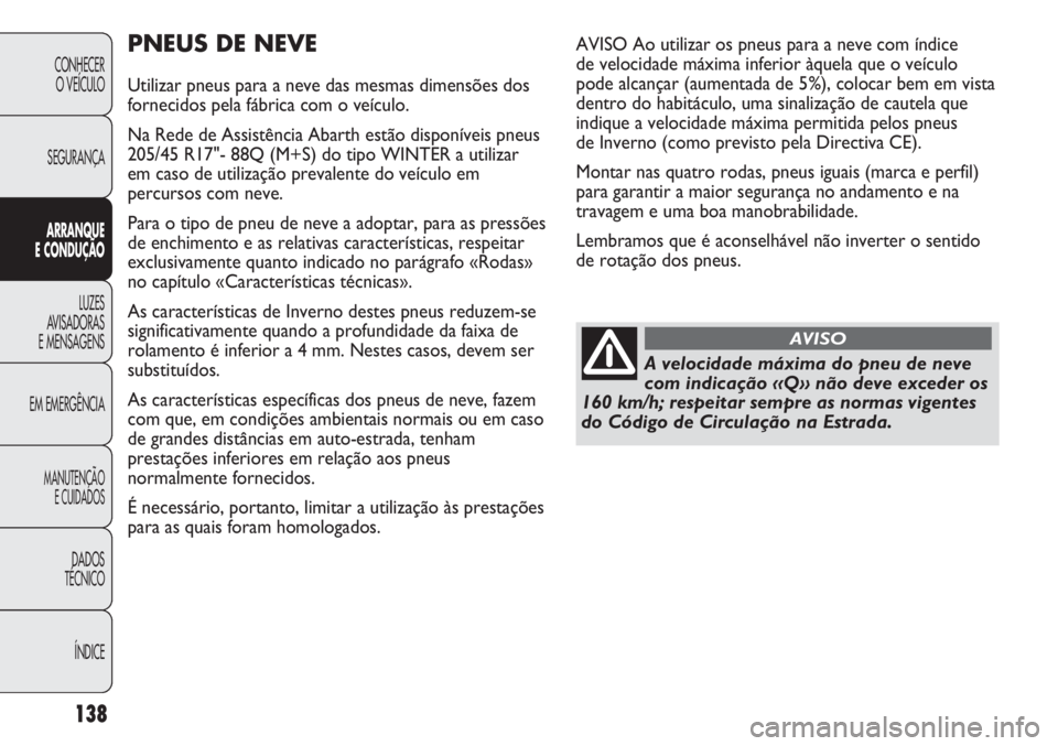 Abarth Punto Evo 2011 Manual de Uso e Manutenção (in Portuguese) 138
CONHECER
O VEÍCULO
SEGURANÇA
ARRANQUE
E CONDUÇÃO
LUZES
AVISADORAS
E MENSAGENS
EM EMERGÊNCIA
MANUTENÇÃO
E CUIDADOS
DADOS
TÉCNICO
ÍNDICE
PNEUS DE NEVE
Utilizar pneus para a neve das mesmas Abarth Punto Evo 2011 Manual de Uso e Manutenção (in Portuguese) 138
CONHECER
O VEÍCULO
SEGURANÇA
ARRANQUE
E CONDUÇÃO
LUZES
AVISADORAS
E MENSAGENS
EM EMERGÊNCIA
MANUTENÇÃO
E CUIDADOS
DADOS
TÉCNICO
ÍNDICE
PNEUS DE NEVE
Utilizar pneus para a neve das mesmas