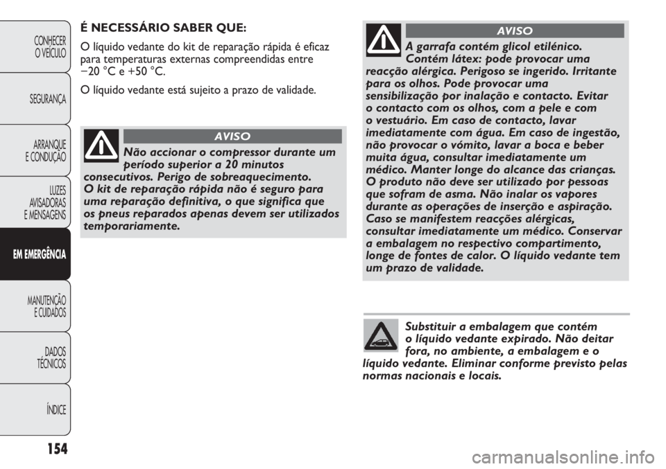 Abarth Punto Evo 2011 Manual de Uso e Manutenção (in Portuguese) Substituir a embalagem que contém
o líquido vedante expirado. Não deitar
fora, no ambiente, a embalagem e o
líquido vedante. Eliminar conforme previsto pelas
normas nacionais e locais.
ÍNDICE DA Abarth Punto Evo 2011 Manual de Uso e Manutenção (in Portuguese) Substituir a embalagem que contém
o líquido vedante expirado. Não deitar
fora, no ambiente, a embalagem e o
líquido vedante. Eliminar conforme previsto pelas
normas nacionais e locais.
ÍNDICE DA