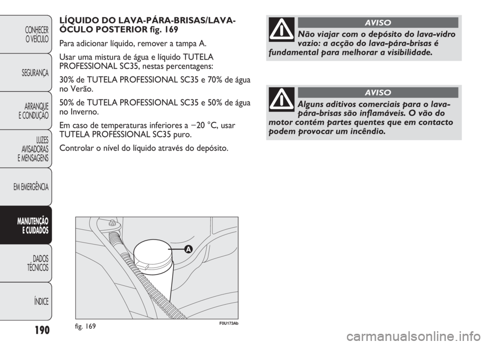 Abarth Punto Evo 2012  Manual de Uso e Manutenção (in Portuguese) F0U173Abfig. 169190
CONHECER
O VEÍCULO
SEGURANÇA
ARRANQUE
E CONDUÇÃO
LUZES
AVISADORAS 
E MENSAGENS
EM EMERGÊNCIA
MANUTENÇÃO
E CUIDADOS 
DADOS
TÉCNICOS
ÍNDICE
LÍQUIDO DO LAVA-PÁRA-BRISAS/LAV