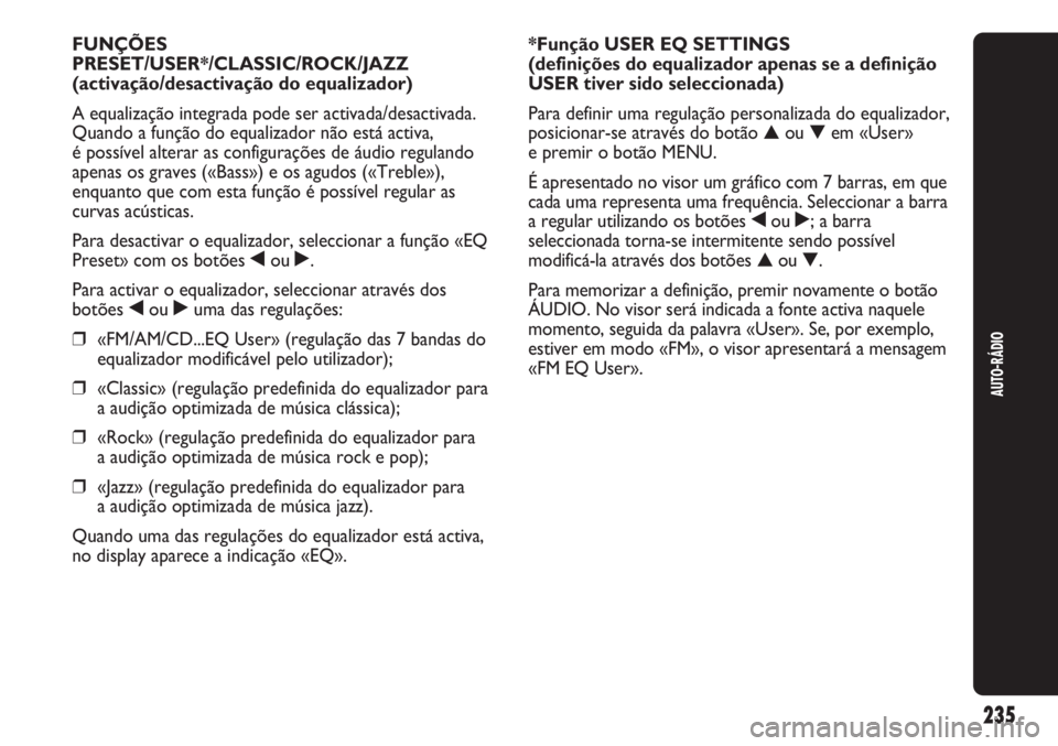 Abarth Punto Evo 2011 Manual de Uso e Manutenção (in Portuguese) 235
AUTO-RÁDIO
FUNÇÕES
PRESET/USER*/CLASSIC/ROCK/JAZZ
(activação/desactivação do equalizador)
A equalização integrada pode ser activada/desactivada.
Quando a função do equalizador não est Abarth Punto Evo 2011 Manual de Uso e Manutenção (in Portuguese) 235
AUTO-RÁDIO
FUNÇÕES
PRESET/USER*/CLASSIC/ROCK/JAZZ
(activação/desactivação do equalizador)
A equalização integrada pode ser activada/desactivada.
Quando a função do equalizador não est
