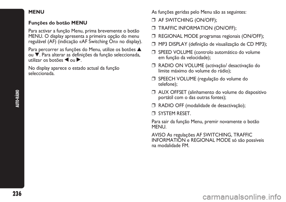 Abarth Punto Evo 2011 Manual de Uso e Manutenção (in Portuguese) 236
AUTO-RÁDIO
MENU
Funções do botão MENU
Para activar a função Menu, prima brevemente o botão
MENU. O display apresenta a primeira opção do menu
regulável (AF) (indicação «AF Switching Abarth Punto Evo 2011 Manual de Uso e Manutenção (in Portuguese) 236
AUTO-RÁDIO
MENU
Funções do botão MENU
Para activar a função Menu, prima brevemente o botão
MENU. O display apresenta a primeira opção do menu
regulável (AF) (indicação «AF Switching