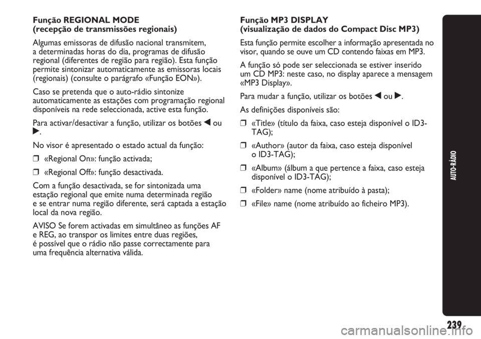 Abarth Punto Evo 2011 Manual de Uso e Manutenção (in Portuguese) 239
AUTO-RÁDIO
Função REGIONAL MODE
(recepção de transmissões regionais)
Algumas emissoras de difusão nacional transmitem,
a determinadas horas do dia, programas de difusão
regional (diferen Abarth Punto Evo 2011 Manual de Uso e Manutenção (in Portuguese) 239
AUTO-RÁDIO
Função REGIONAL MODE
(recepção de transmissões regionais)
Algumas emissoras de difusão nacional transmitem,
a determinadas horas do dia, programas de difusão
regional (diferen
