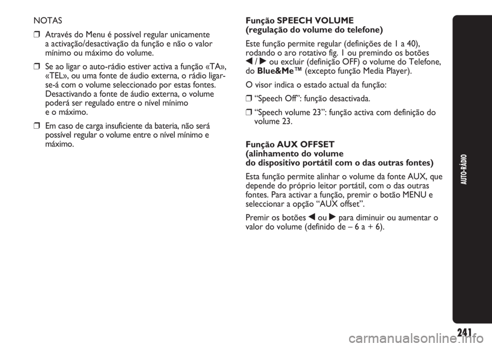 Abarth Punto Evo 2011 Manual de Uso e Manutenção (in Portuguese) 241
AUTO-RÁDIO
NOTAS
❒Através do Menu é possível regular unicamente
a activação/desactivação da função e não o valor
mínimo ou máximo do volume.
❒Se ao ligar o auto-rádio estiver a Abarth Punto Evo 2011 Manual de Uso e Manutenção (in Portuguese) 241
AUTO-RÁDIO
NOTAS
❒Através do Menu é possível regular unicamente
a activação/desactivação da função e não o valor
mínimo ou máximo do volume.
❒Se ao ligar o auto-rádio estiver a