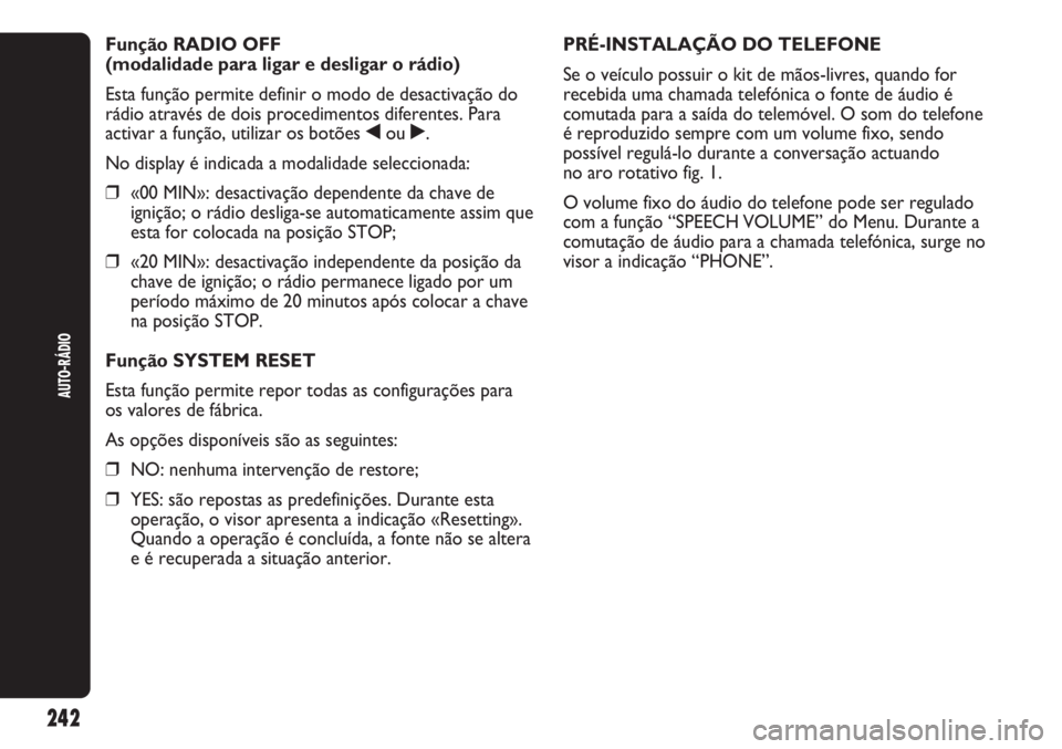 Abarth Punto Evo 2011 Manual de Uso e Manutenção (in Portuguese) 242
AUTO-RÁDIO
Função RADIO OFF
(modalidade para ligar e desligar o rádio)
Esta função permite definir o modo de desactivação do
rádio através de dois procedimentos diferentes. Para
activar Abarth Punto Evo 2011 Manual de Uso e Manutenção (in Portuguese) 242
AUTO-RÁDIO
Função RADIO OFF
(modalidade para ligar e desligar o rádio)
Esta função permite definir o modo de desactivação do
rádio através de dois procedimentos diferentes. Para
activar