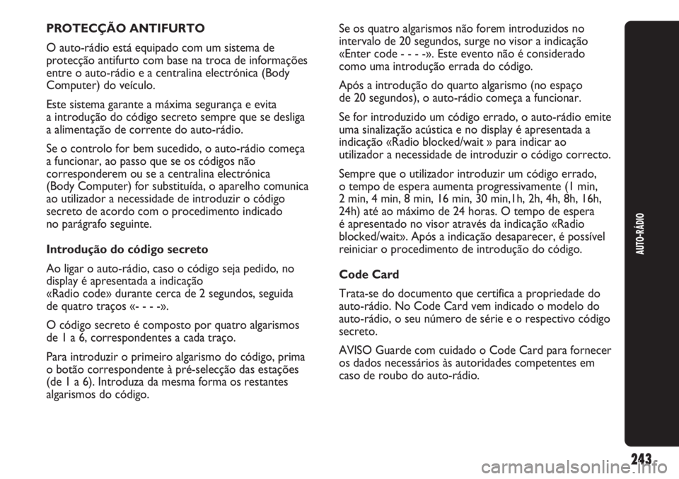 Abarth Punto Evo 2011 Manual de Uso e Manutenção (in Portuguese) 243
AUTO-RÁDIO
PROTECÇÃO ANTIFURTO
O auto-rádio está equipado com um sistema de
protecção antifurto com base na troca de informações
entre o auto-rádio e a centralina electrónica (Body
Comp Abarth Punto Evo 2011 Manual de Uso e Manutenção (in Portuguese) 243
AUTO-RÁDIO
PROTECÇÃO ANTIFURTO
O auto-rádio está equipado com um sistema de
protecção antifurto com base na troca de informações
entre o auto-rádio e a centralina electrónica (Body
Comp