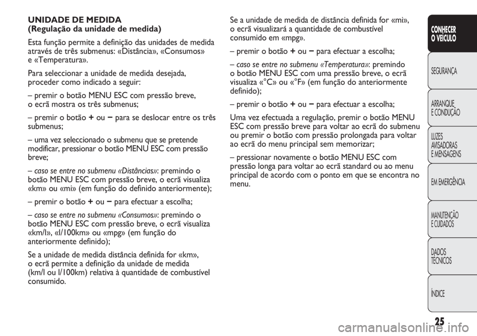 Abarth Punto Evo 2011 Manual de Uso e Manutenção (in Portuguese) 25
CONHECER
O VEÍCULO
SEGURANÇA
ARRANQUE
E CONDUÇÃO
LUZES
AVISADORAS
E MENSAGENS
EM EMERGÊNCIA
MANUTENÇÃO
E CUIDADOS
DADOS
TÉCNICOS
ÍNDICE
Se a unidade de medida de distância definida for Abarth Punto Evo 2011 Manual de Uso e Manutenção (in Portuguese) 25
CONHECER
O VEÍCULO
SEGURANÇA
ARRANQUE
E CONDUÇÃO
LUZES
AVISADORAS
E MENSAGENS
EM EMERGÊNCIA
MANUTENÇÃO
E CUIDADOS
DADOS
TÉCNICOS
ÍNDICE
Se a unidade de medida de distância definida for