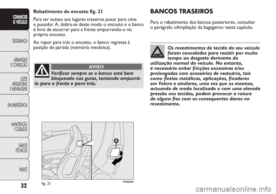 Abarth Punto Evo 2011 Manual de Uso e Manutenção (in Portuguese) Verificar sempre se o banco está bem
bloqueado nas guias, tentando empurrá-
lo para a frente e para trás.
AVISO
Os revestimentos de tecido do seu veículo
foram concebidos para resistir por muito
t Abarth Punto Evo 2011 Manual de Uso e Manutenção (in Portuguese) Verificar sempre se o banco está bem
bloqueado nas guias, tentando empurrá-
lo para a frente e para trás.
AVISO
Os revestimentos de tecido do seu veículo
foram concebidos para resistir por muito
t
