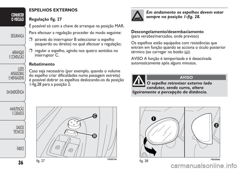 Abarth Punto Evo 2011 Manual de Uso e Manutenção (in Portuguese) F0U027Abfig. 27
ESPELHOS EXTERNOS
Regulação fig. 27
É possível só com a chave de arranque na posição MAR.
Para efectuar a regulação proceder do modo seguinte:
❒através do interruptor B sel Abarth Punto Evo 2011 Manual de Uso e Manutenção (in Portuguese) F0U027Abfig. 27
ESPELHOS EXTERNOS
Regulação fig. 27
É possível só com a chave de arranque na posição MAR.
Para efectuar a regulação proceder do modo seguinte:
❒através do interruptor B sel