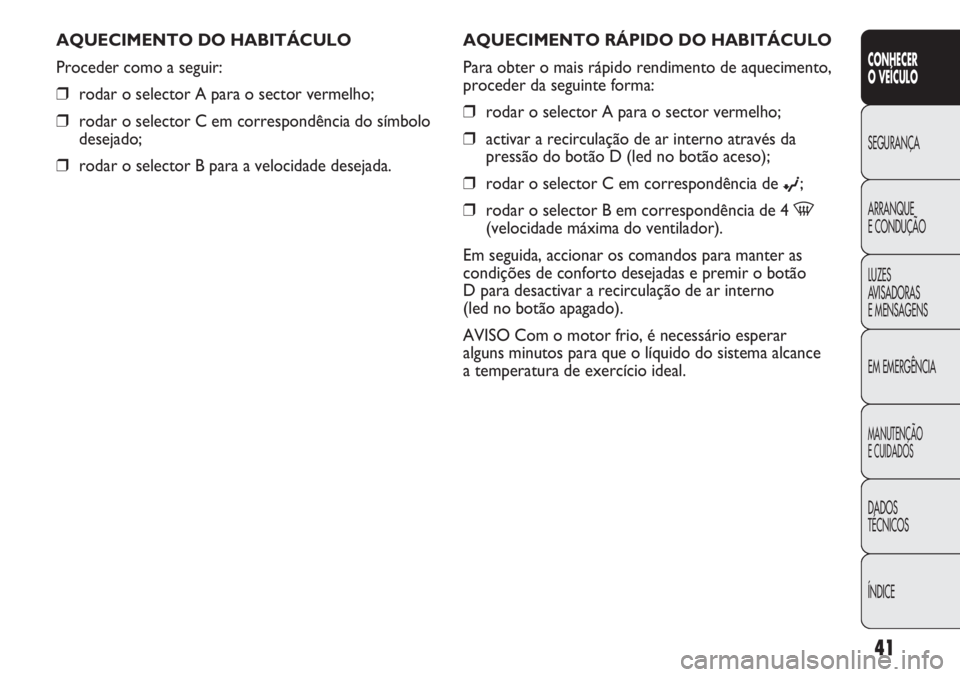 Abarth Punto Evo 2011 Manual de Uso e Manutenção (in Portuguese) ÍNDICE DADOS
TÉCNICOS
MANUTENÇÃO
E CUIDADOS
EM EMERGÊNCIA LUZES
AVISADORAS
E MENSAGENS ARRANQUE
E CONDUÇÃO SEGURANÇA
CONHECER
O VEÍCULO
41
AQUECIMENTO RÁPIDO DO HABITÁCULO
Para obter o mai Abarth Punto Evo 2011 Manual de Uso e Manutenção (in Portuguese) ÍNDICE DADOS
TÉCNICOS
MANUTENÇÃO
E CUIDADOS
EM EMERGÊNCIA LUZES
AVISADORAS
E MENSAGENS ARRANQUE
E CONDUÇÃO SEGURANÇA
CONHECER
O VEÍCULO
41
AQUECIMENTO RÁPIDO DO HABITÁCULO
Para obter o mai