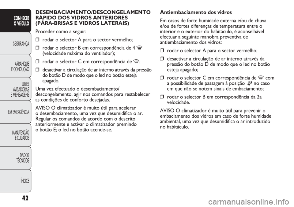 Abarth Punto Evo 2011 Manual de Uso e Manutenção (in Portuguese) ÍNDICE DADOS
TÉCNICOS
MANUTENÇÃO
E CUIDADOS
EM EMERGÊNCIALUZES
AVISADORAS
E MENSAGENSARRANQUE
E CONDUÇÃOSEGURANÇA
CONHECER
O VEÍCULO
42
DESEMBACIAMENTO/DESCONGELAMENTO
RÁPIDO DOS VIDROS AN Abarth Punto Evo 2011 Manual de Uso e Manutenção (in Portuguese) ÍNDICE DADOS
TÉCNICOS
MANUTENÇÃO
E CUIDADOS
EM EMERGÊNCIALUZES
AVISADORAS
E MENSAGENSARRANQUE
E CONDUÇÃOSEGURANÇA
CONHECER
O VEÍCULO
42
DESEMBACIAMENTO/DESCONGELAMENTO
RÁPIDO DOS VIDROS AN