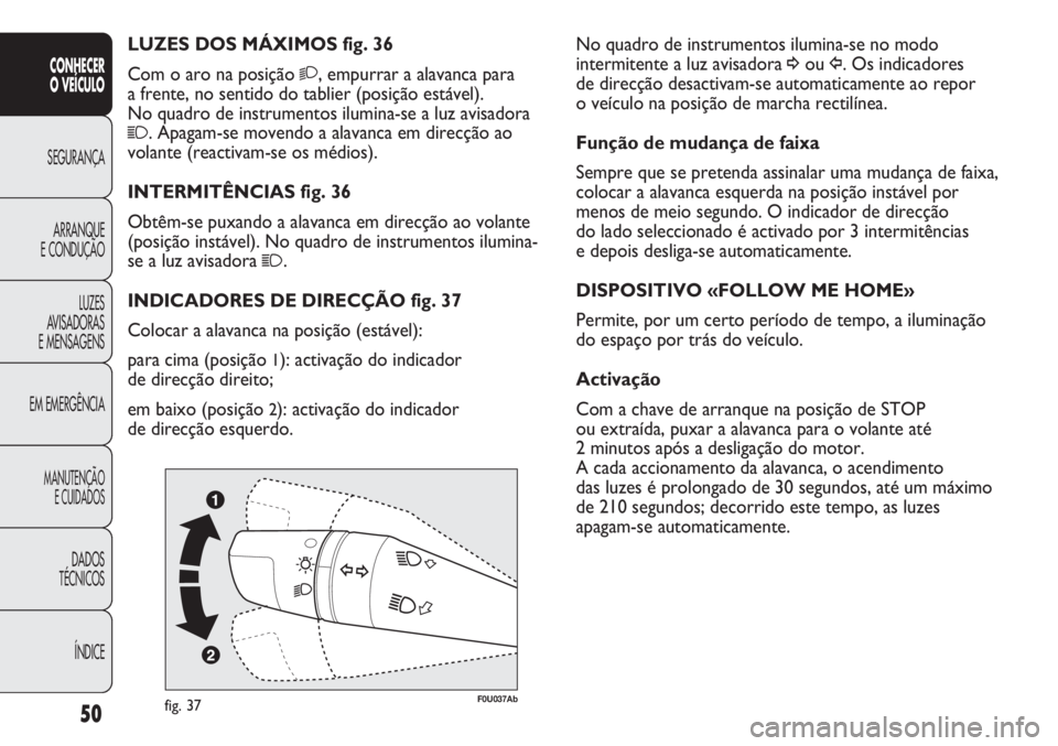 Abarth Punto Evo 2011 Manual de Uso e Manutenção (in Portuguese) ÍNDICE DADOS
TÉCNICOS
MANUTENÇÃO
E CUIDADOS
EM EMERGÊNCIALUZES
AVISADORAS
E MENSAGENSARRANQUE
E CONDUÇÃOSEGURANÇA
CONHECER
O VEÍCULO
50
No quadro de instrumentos ilumina-se no modo
intermite Abarth Punto Evo 2011 Manual de Uso e Manutenção (in Portuguese) ÍNDICE DADOS
TÉCNICOS
MANUTENÇÃO
E CUIDADOS
EM EMERGÊNCIALUZES
AVISADORAS
E MENSAGENSARRANQUE
E CONDUÇÃOSEGURANÇA
CONHECER
O VEÍCULO
50
No quadro de instrumentos ilumina-se no modo
intermite