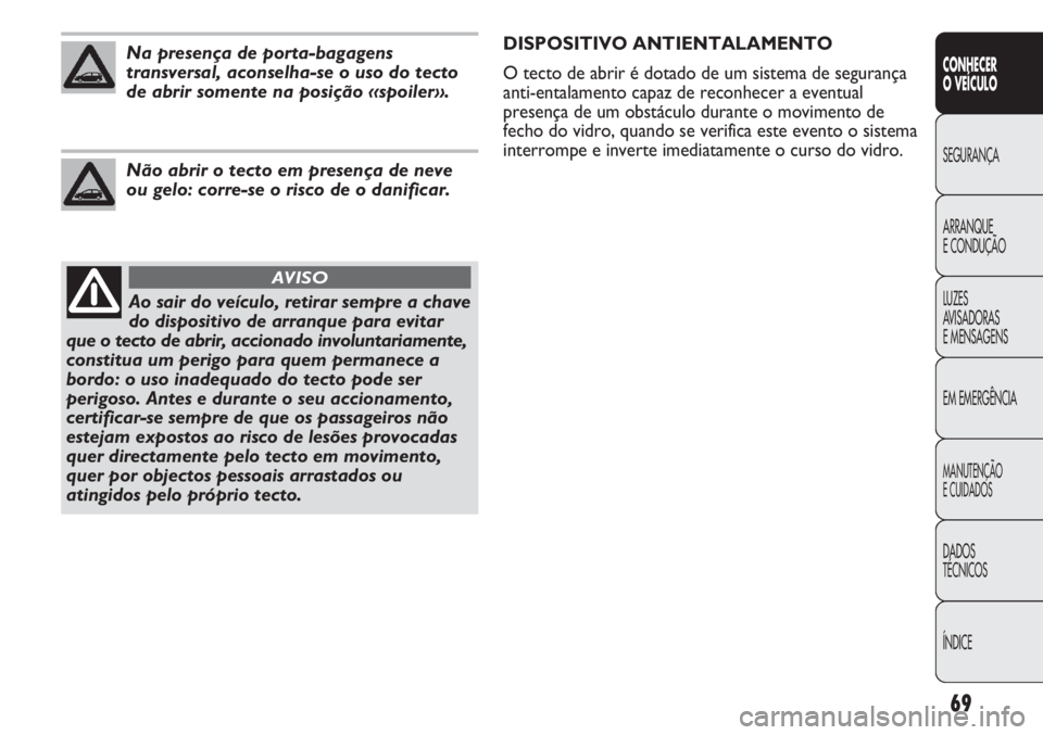 Abarth Punto Evo 2011 Manual de Uso e Manutenção (in Portuguese) 69
CONHECER
O VEÍCULO
SEGURANÇA
ARRANQUE
E CONDUÇÃO
LUZES
AVISADORAS
E MENSAGENS
EM EMERGÊNCIA
MANUTENÇÃO
E CUIDADOS
DADOS
TÉCNICOS
ÍNDICE
Ao sair do veículo, retirar sempre a chave
do disp Abarth Punto Evo 2011 Manual de Uso e Manutenção (in Portuguese) 69
CONHECER
O VEÍCULO
SEGURANÇA
ARRANQUE
E CONDUÇÃO
LUZES
AVISADORAS
E MENSAGENS
EM EMERGÊNCIA
MANUTENÇÃO
E CUIDADOS
DADOS
TÉCNICOS
ÍNDICE
Ao sair do veículo, retirar sempre a chave
do disp