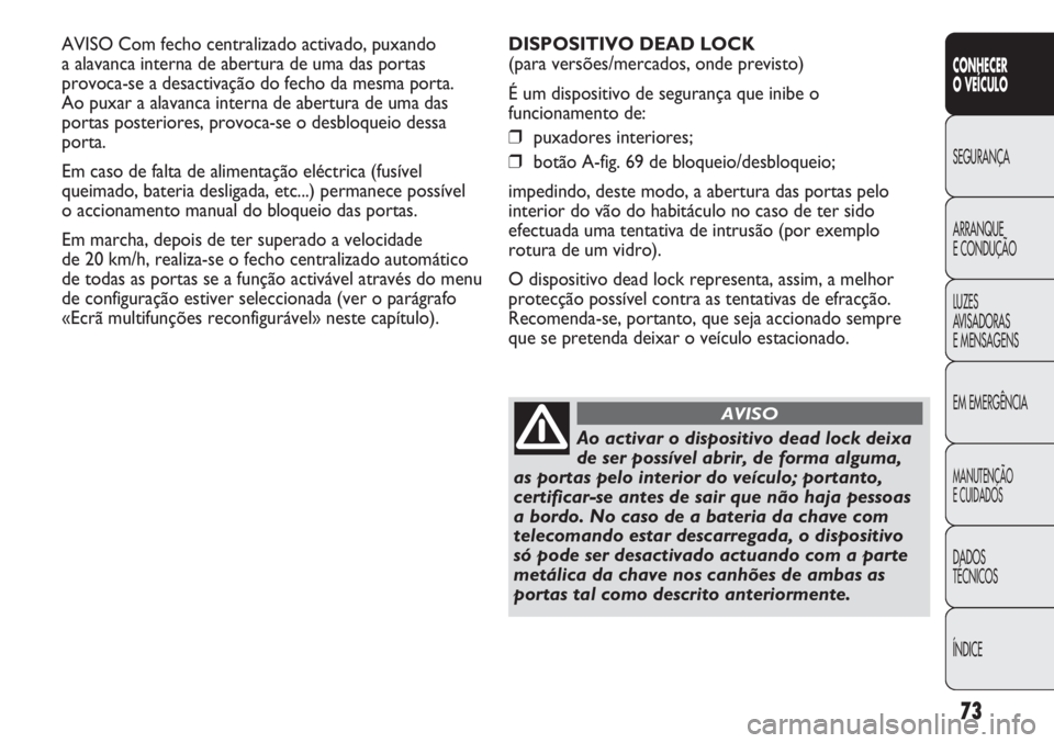 Abarth Punto Evo 2011 Manual de Uso e Manutenção (in Portuguese) 73
CONHECER
O VEÍCULO
SEGURANÇA
ARRANQUE
E CONDUÇÃO
LUZES
AVISADORAS
E MENSAGENS
EM EMERGÊNCIA
MANUTENÇÃO
E CUIDADOS
DADOS
TÉCNICOS
ÍNDICE
AVISO Com fecho centralizado activado, puxando
a a Abarth Punto Evo 2011 Manual de Uso e Manutenção (in Portuguese) 73
CONHECER
O VEÍCULO
SEGURANÇA
ARRANQUE
E CONDUÇÃO
LUZES
AVISADORAS
E MENSAGENS
EM EMERGÊNCIA
MANUTENÇÃO
E CUIDADOS
DADOS
TÉCNICOS
ÍNDICE
AVISO Com fecho centralizado activado, puxando
a a