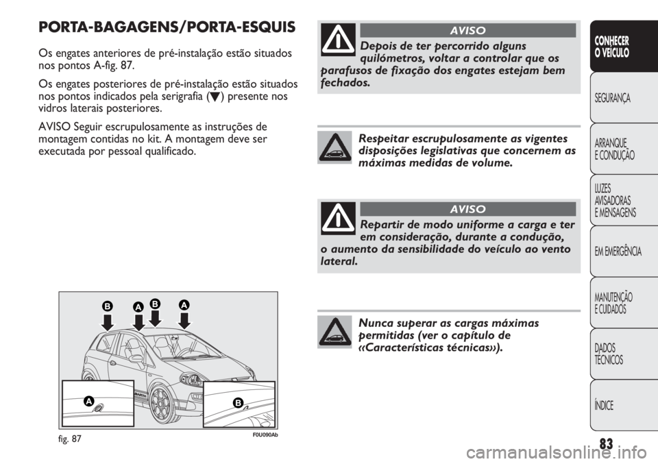 Abarth Punto Evo 2011 Manual de Uso e Manutenção (in Portuguese) 83
CONHECER
O VEÍCULO
SEGURANÇA
ARRANQUE
E CONDUÇÃO
LUZES
AVISADORAS
E MENSAGENS
EM EMERGÊNCIA
MANUTENÇÃO
E CUIDADOS
DADOS
TÉCNICOS
ÍNDICE
F0U090Abfig. 87
PORTA-BAGAGENS/PORTA-ESQUIS
Os enga Abarth Punto Evo 2011 Manual de Uso e Manutenção (in Portuguese) 83
CONHECER
O VEÍCULO
SEGURANÇA
ARRANQUE
E CONDUÇÃO
LUZES
AVISADORAS
E MENSAGENS
EM EMERGÊNCIA
MANUTENÇÃO
E CUIDADOS
DADOS
TÉCNICOS
ÍNDICE
F0U090Abfig. 87
PORTA-BAGAGENS/PORTA-ESQUIS
Os enga