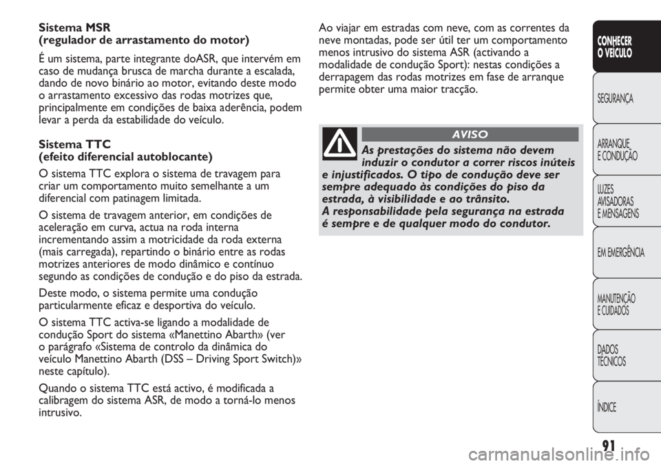 Abarth Punto Evo 2011 Manual de Uso e Manutenção (in Portuguese) 91
CONHECER
O VEÍCULO
SEGURANÇA
ARRANQUE
E CONDUÇÃO
LUZES
AVISADORAS
E MENSAGENS
EM EMERGÊNCIA
MANUTENÇÃO
E CUIDADOS
DADOS
TÉCNICOS
ÍNDICE
Sistema MSR
(regulador de arrastamento do motor)
Abarth Punto Evo 2011 Manual de Uso e Manutenção (in Portuguese) 91
CONHECER
O VEÍCULO
SEGURANÇA
ARRANQUE
E CONDUÇÃO
LUZES
AVISADORAS
E MENSAGENS
EM EMERGÊNCIA
MANUTENÇÃO
E CUIDADOS
DADOS
TÉCNICOS
ÍNDICE
Sistema MSR
(regulador de arrastamento do motor)