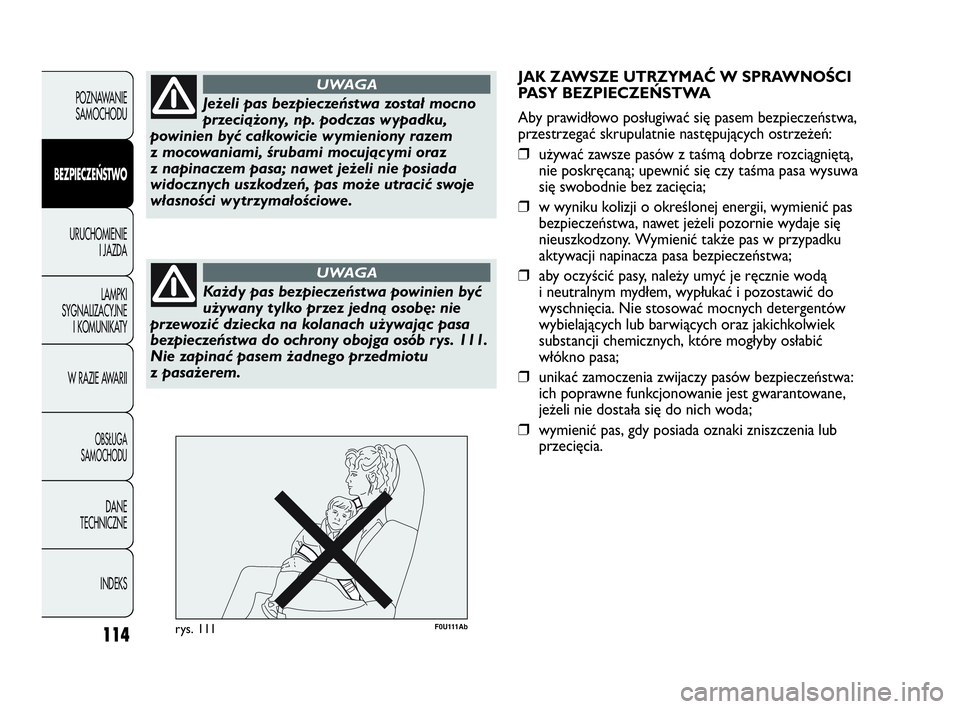 Abarth Punto Evo 2010 Instrukcja obsługi (in Polish) 114
POZNAWANIE
SAMOCHODU
BEZPIECZEŃSTWO
URUCHOMIENIE
I JAZDA
LAMPKI
SYGNALIZACYJNE
I KOMUNIKATY
W RAZIE AWARII
OBSŁUGA
SAMOCHODU
DANE
TECHNICZNE
INDEKS
Jeżeli pas bezpieczeństwa został mocno
prz Abarth Punto Evo 2010 Instrukcja obsługi (in Polish) 114
POZNAWANIE
SAMOCHODU
BEZPIECZEŃSTWO
URUCHOMIENIE
I JAZDA
LAMPKI
SYGNALIZACYJNE
I KOMUNIKATY
W RAZIE AWARII
OBSŁUGA
SAMOCHODU
DANE
TECHNICZNE
INDEKS
Jeżeli pas bezpieczeństwa został mocno
prz