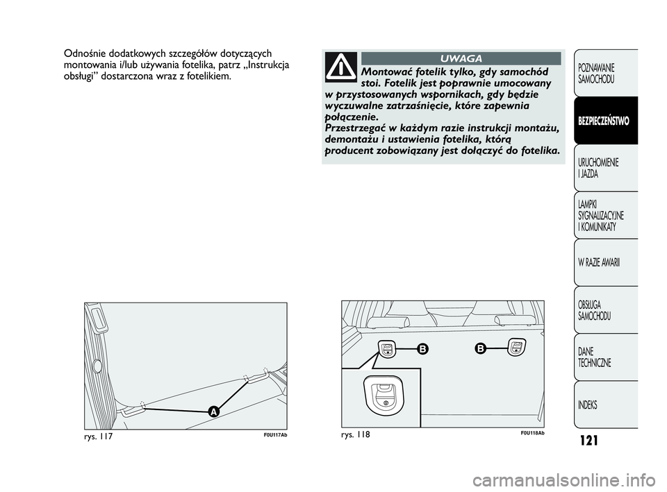 Abarth Punto Evo 2010  Instrukcja obsługi (in Polish) 121
POZNAWANIE 
SAMOCHODU
BEZPIECZEŃSTWO
URUCHOMIENIE 
I JAZDA
LAMPKI 
SYGNALIZACYJNE 
I KOMUNIKATY
W RAZIE AWARII
OBSŁUGA 
SAMOCHODU
DANE 
TECHNICZNE
INDEKS
Odnośnie dodatkowych szczegółów doty
