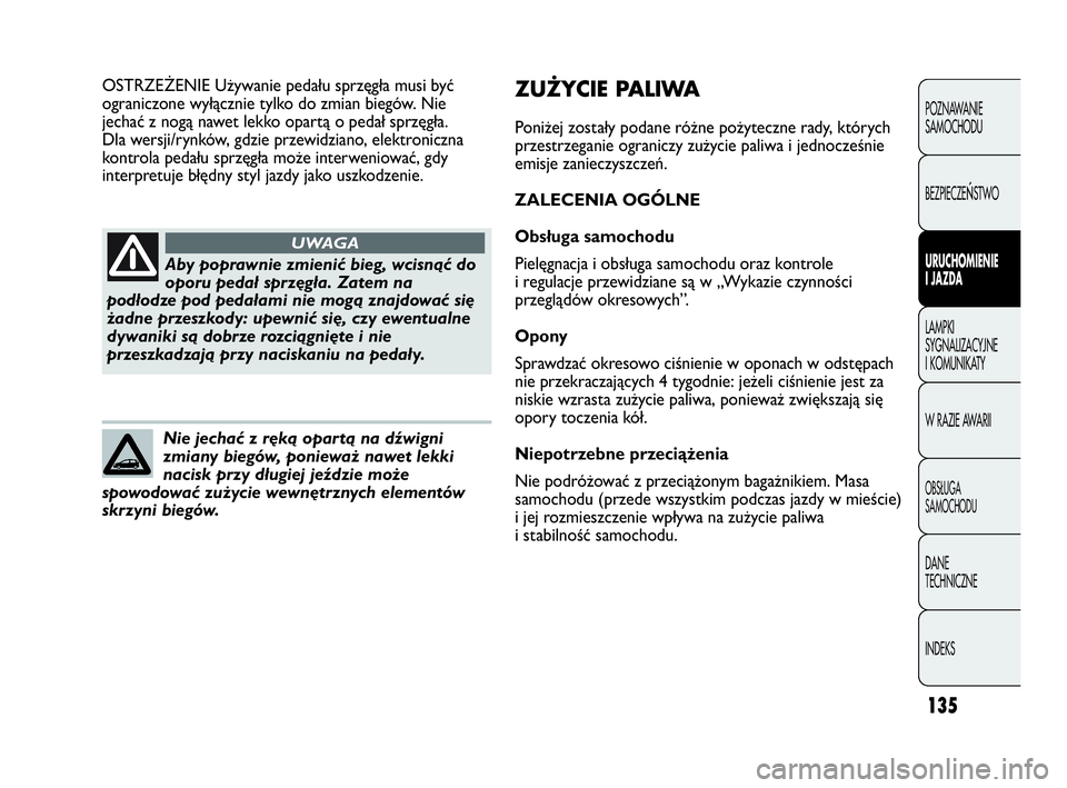 Abarth Punto Evo 2010 Instrukcja obsługi (in Polish) 135
POZNAWANIE
SAMOCHODU
BEZPIECZE
ŃSTWO
URUCHOMIENIE
I JAZDA
LAMPKI
SYGNALIZACYJNE
I KOMUNIKATY
W RAZIE AWARII
OBSŁUGA
SAMOCHODU
DANE
TECHNICZNE
INDEKS
Aby poprawnie zmienić bieg, wcisnąć Abarth Punto Evo 2010 Instrukcja obsługi (in Polish) 135
POZNAWANIE
SAMOCHODU
BEZPIECZE
ŃSTWO
URUCHOMIENIE
I JAZDA
LAMPKI
SYGNALIZACYJNE
I KOMUNIKATY
W RAZIE AWARII
OBSŁUGA
SAMOCHODU
DANE
TECHNICZNE
INDEKS
Aby poprawnie zmienić bieg, wcisnąć