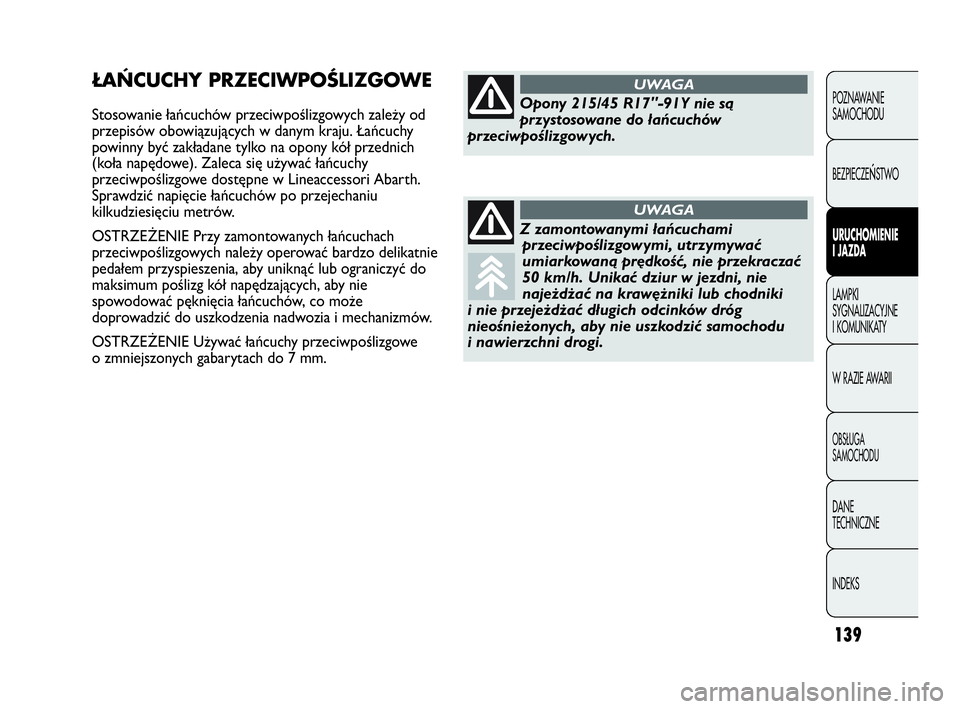Abarth Punto Evo 2010 Instrukcja obsługi (in Polish) 139
POZNAWANIE
SAMOCHODU
BEZPIECZE
ŃSTWO
URUCHOMIENIE
I JAZDA
LAMPKI
SYGNALIZACYJNE
I KOMUNIKATY
W RAZIE AWARII
OBSŁUGA
SAMOCHODU
DANE
TECHNICZNE
INDEKS
ŁAŃCUCHY PRZECIWPOŚLIZGOWE
Stosowani Abarth Punto Evo 2010 Instrukcja obsługi (in Polish) 139
POZNAWANIE
SAMOCHODU
BEZPIECZE
ŃSTWO
URUCHOMIENIE
I JAZDA
LAMPKI
SYGNALIZACYJNE
I KOMUNIKATY
W RAZIE AWARII
OBSŁUGA
SAMOCHODU
DANE
TECHNICZNE
INDEKS
ŁAŃCUCHY PRZECIWPOŚLIZGOWE
Stosowani