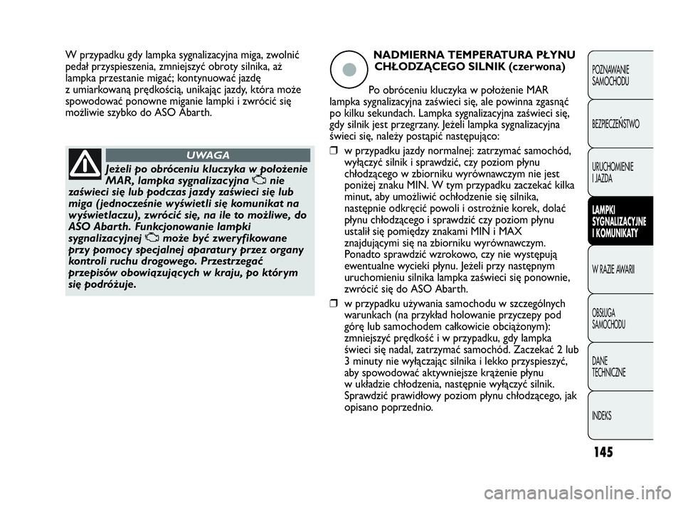 Abarth Punto Evo 2010 Instrukcja obsługi (in Polish) 145
POZNAWANIE
SAMOCHODU
BEZPIECZE
ŃSTWO
URUCHOMIENIE
I JAZDA
LAMPKI
SYGNALIZACYJNE
I KOMUNIKATY
W RAZIE AWARII
OBSŁUGA
SAMOCHODU
DANE
TECHNICZNE
INDEKS
Jeżeli po obróceniu kluczyka w położen Abarth Punto Evo 2010 Instrukcja obsługi (in Polish) 145
POZNAWANIE
SAMOCHODU
BEZPIECZE
ŃSTWO
URUCHOMIENIE
I JAZDA
LAMPKI
SYGNALIZACYJNE
I KOMUNIKATY
W RAZIE AWARII
OBSŁUGA
SAMOCHODU
DANE
TECHNICZNE
INDEKS
Jeżeli po obróceniu kluczyka w położen