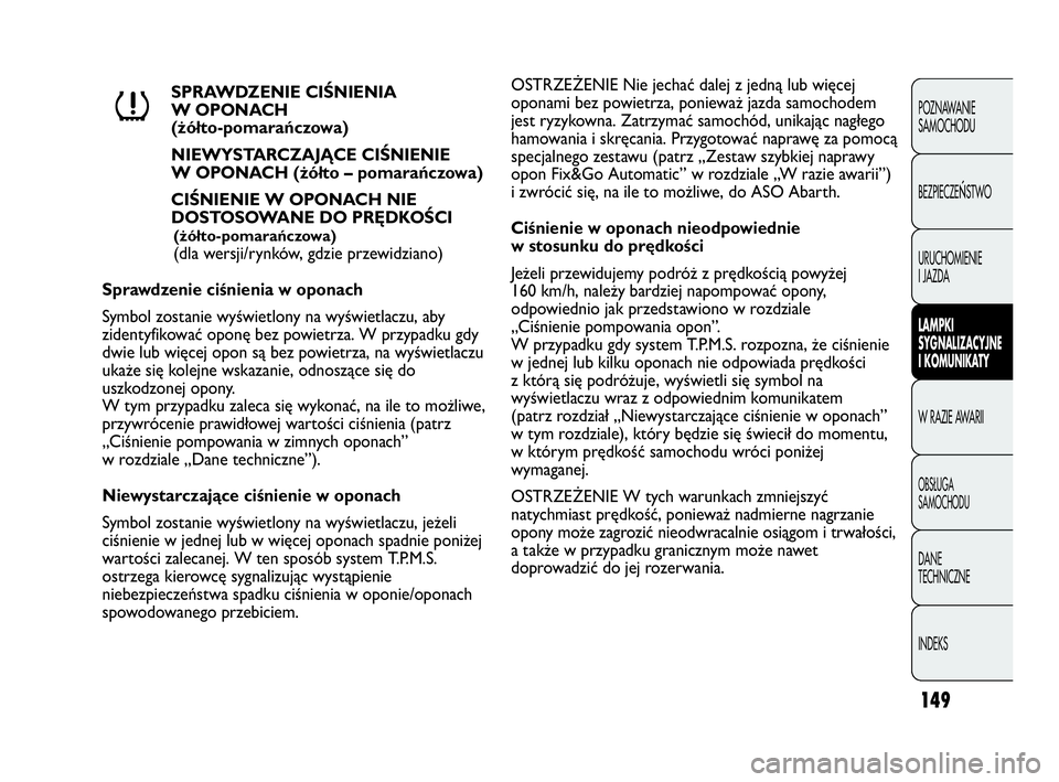 Abarth Punto Evo 2010 Instrukcja obsługi (in Polish) 149
POZNAWANIE
SAMOCHODU
BEZPIECZE
ŃSTWO
URUCHOMIENIE
I JAZDA
LAMPKI
SYGNALIZACYJNE
I KOMUNIKATY
W RAZIE AWARII
OBSŁUGA
SAMOCHODU
DANE
TECHNICZNE
INDEKS
SPRAWDZENIE CIŚNIENIA
W OPONACH
(żółt Abarth Punto Evo 2010 Instrukcja obsługi (in Polish) 149
POZNAWANIE
SAMOCHODU
BEZPIECZE
ŃSTWO
URUCHOMIENIE
I JAZDA
LAMPKI
SYGNALIZACYJNE
I KOMUNIKATY
W RAZIE AWARII
OBSŁUGA
SAMOCHODU
DANE
TECHNICZNE
INDEKS
SPRAWDZENIE CIŚNIENIA
W OPONACH
(żółt