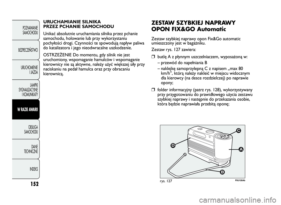 Abarth Punto Evo 2010 Instrukcja obsługi (in Polish) 152
POZNAWANIE
SAMOCHODU
BEZPIECZE
ŃSTWO
URUCHOMIENIE
I JAZDA
LAMPKI
SYGNALIZACYJNE
I KOMUNIKATY
WRAZIEAWA R I I
OBSŁUGA
SAMOCHODU
DANE
TECHNICZNE
INDEKS
F0U128Abrys. 127
ZESTAWSZYBKIEJ NAPRAWY
OPON Abarth Punto Evo 2010 Instrukcja obsługi (in Polish) 152
POZNAWANIE
SAMOCHODU
BEZPIECZE
ŃSTWO
URUCHOMIENIE
I JAZDA
LAMPKI
SYGNALIZACYJNE
I KOMUNIKATY
WRAZIEAWA R I I
OBSŁUGA
SAMOCHODU
DANE
TECHNICZNE
INDEKS
F0U128Abrys. 127
ZESTAWSZYBKIEJ NAPRAWY
OPON