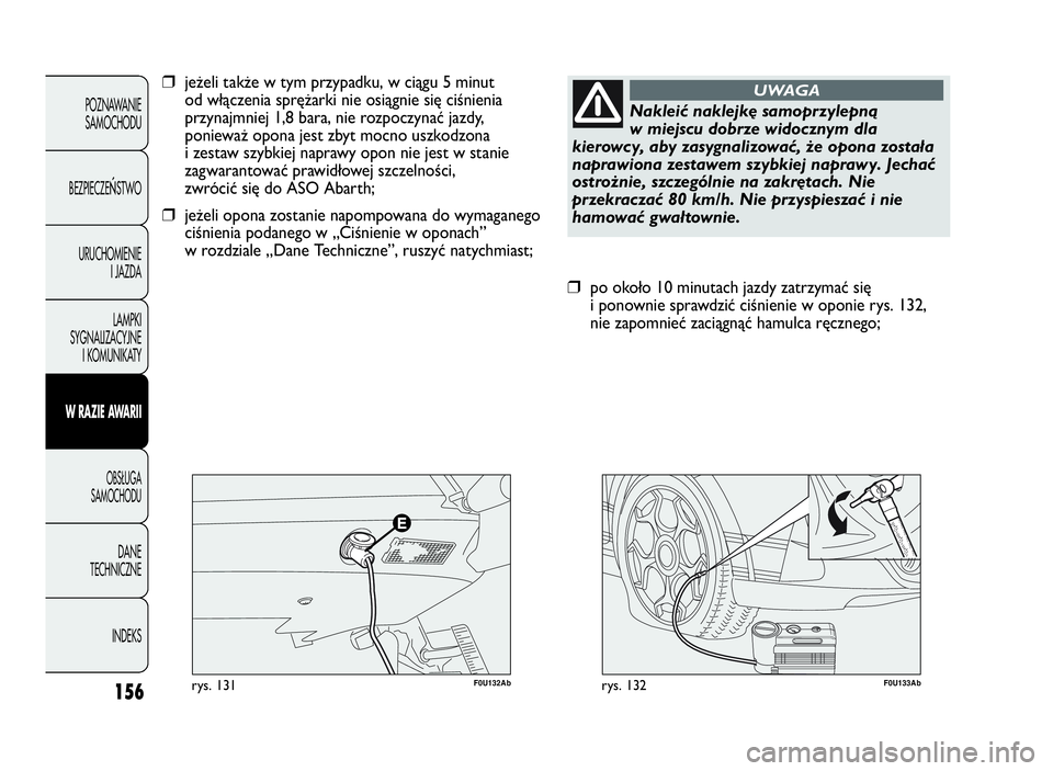 Abarth Punto Evo 2010 Instrukcja obsługi (in Polish) 156
POZNAWANIE
SAMOCHODU
BEZPIECZE
ŃSTWO
URUCHOMIENIE
I JAZDA
LAMPKI
SYGNALIZACYJNE
I KOMUNIKATY
WRAZIEAWA R I I
OBSŁUGA
SAMOCHODU
DANE
TECHNICZNE
INDEKS
F0U133Abrys. 132
❒po około 10 minutach ja Abarth Punto Evo 2010 Instrukcja obsługi (in Polish) 156
POZNAWANIE
SAMOCHODU
BEZPIECZE
ŃSTWO
URUCHOMIENIE
I JAZDA
LAMPKI
SYGNALIZACYJNE
I KOMUNIKATY
WRAZIEAWA R I I
OBSŁUGA
SAMOCHODU
DANE
TECHNICZNE
INDEKS
F0U133Abrys. 132
❒po około 10 minutach ja