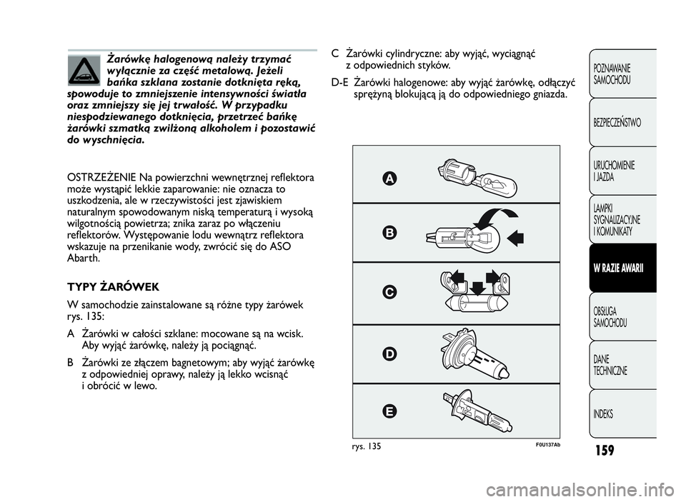 Abarth Punto Evo 2010 Instrukcja obsługi (in Polish) 159
POZNAWANIE
SAMOCHODU
BEZPIECZE
ŃSTWO
URUCHOMIENIE
I JAZDA
LAMPKI
SYGNALIZACYJNE
I KOMUNIKATY
WRAZIEAWA R I I
OBSŁUGA
SAMOCHODU
DANE
TECHNICZNE
INDEKS
Żarówkę halogenową należy trzymać
wył Abarth Punto Evo 2010 Instrukcja obsługi (in Polish) 159
POZNAWANIE
SAMOCHODU
BEZPIECZE
ŃSTWO
URUCHOMIENIE
I JAZDA
LAMPKI
SYGNALIZACYJNE
I KOMUNIKATY
WRAZIEAWA R I I
OBSŁUGA
SAMOCHODU
DANE
TECHNICZNE
INDEKS
Żarówkę halogenową należy trzymać
wył