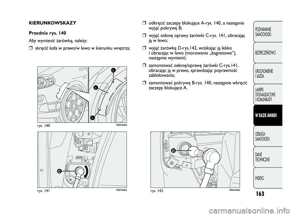 Abarth Punto Evo 2010  Instrukcja obsługi (in Polish) 163
POZNAWANIE
SAMOCHODU
BEZPIECZE
ŃSTWO
URUCHOMIENIE
I JAZDA
LAMPKI
SYGNALIZACYJNE
I KOMUNIKATY
WRAZIEAWA R I I
OBSŁUGA
SAMOCHODU
DANE
TECHNICZNE
INDEKS
F0U143Abrys. 141
A
A
B
F0U142Abrys. 140
KIER