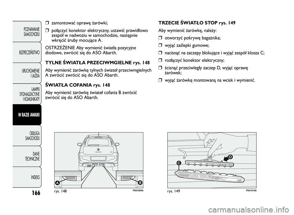 Abarth Punto Evo 2010 Instrukcja obsługi (in Polish) 166
POZNAWANIE
SAMOCHODU
BEZPIECZE
ŃSTWO
URUCHOMIENIE
I JAZDA
LAMPKI
SYGNALIZACYJNE
I KOMUNIKATY
WRAZIEAWA R I I
OBSŁUGA
SAMOCHODU
DANE
TECHNICZNE
INDEKS
❒zamontować oprawę żarówki;
❒połąc Abarth Punto Evo 2010 Instrukcja obsługi (in Polish) 166
POZNAWANIE
SAMOCHODU
BEZPIECZE
ŃSTWO
URUCHOMIENIE
I JAZDA
LAMPKI
SYGNALIZACYJNE
I KOMUNIKATY
WRAZIEAWA R I I
OBSŁUGA
SAMOCHODU
DANE
TECHNICZNE
INDEKS
❒zamontować oprawę żarówki;
❒połąc