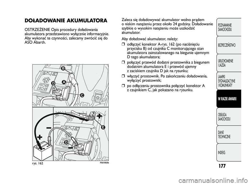 Abarth Punto Evo 2010 Instrukcja obsługi (in Polish) 177
POZNAWANIE
SAMOCHODU
BEZPIECZE
ŃSTWO
URUCHOMIENIE
I JAZDA
LAMPKI
SYGNALIZACYJNE
I KOMUNIKATY
WRAZIEAWA R I I
OBSŁUGA
SAMOCHODU
DANE
TECHNICZNE
INDEKS
DOŁADOWA N IEAKUMULATORA
OSTRZEŻENIE Opis Abarth Punto Evo 2010 Instrukcja obsługi (in Polish) 177
POZNAWANIE
SAMOCHODU
BEZPIECZE
ŃSTWO
URUCHOMIENIE
I JAZDA
LAMPKI
SYGNALIZACYJNE
I KOMUNIKATY
WRAZIEAWA R I I
OBSŁUGA
SAMOCHODU
DANE
TECHNICZNE
INDEKS
DOŁADOWA N IEAKUMULATORA
OSTRZEŻENIE Opis