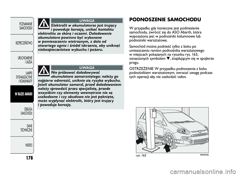 Abarth Punto Evo 2010 Instrukcja obsługi (in Polish) 178
POZNAWANIE
SAMOCHODU
BEZPIECZE
ŃSTWO
URUCHOMIENIE
I JAZDA
LAMPKI
SYGNALIZACYJNE
I KOMUNIKATY
WRAZIEAWA R I I
OBSŁUGA
SAMOCHODU
DANE
TECHNICZNE
INDEKS
Elektrolit w akumulatorze jest trujący
i po Abarth Punto Evo 2010 Instrukcja obsługi (in Polish) 178
POZNAWANIE
SAMOCHODU
BEZPIECZE
ŃSTWO
URUCHOMIENIE
I JAZDA
LAMPKI
SYGNALIZACYJNE
I KOMUNIKATY
WRAZIEAWA R I I
OBSŁUGA
SAMOCHODU
DANE
TECHNICZNE
INDEKS
Elektrolit w akumulatorze jest trujący
i po