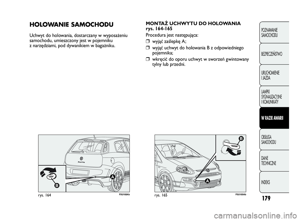 Abarth Punto Evo 2010  Instrukcja obsługi (in Polish) 179
POZNAWANIE
SAMOCHODU
BEZPIECZE
ŃSTWO
URUCHOMIENIE
I JAZDA
LAMPKI
SYGNALIZACYJNE
I KOMUNIKATY
WRAZIEAWA R I I
OBSŁUGA
SAMOCHODU
DANE
TECHNICZNE
INDEKS
F0U169Abrys. 165
MONTAŻ UCHWYTU DO HOLOWANI