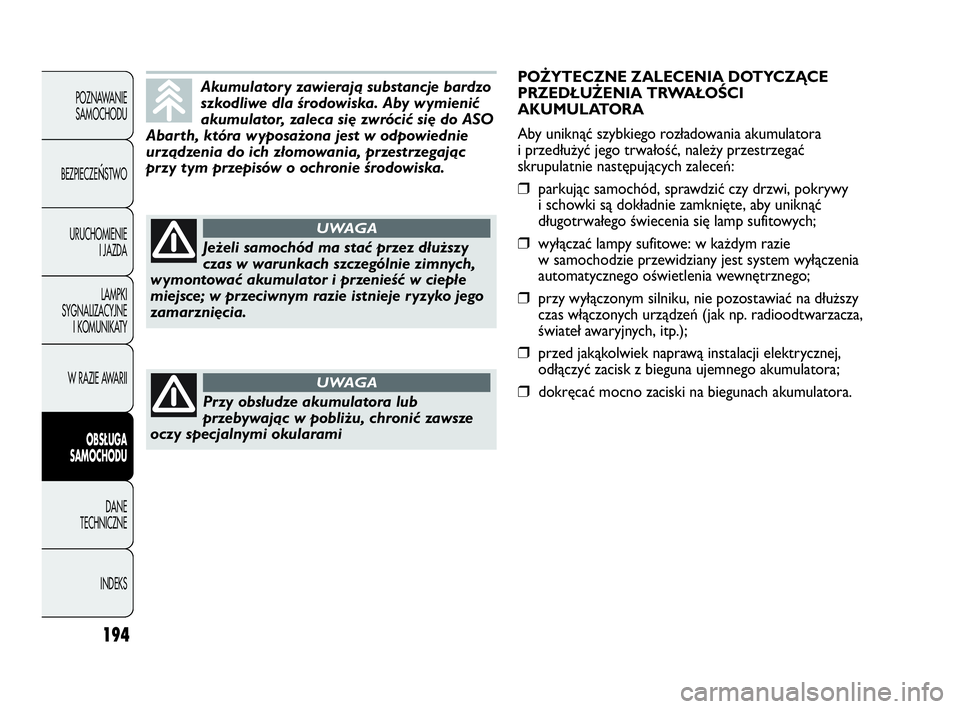 Abarth Punto Evo 2010 Instrukcja obsługi (in Polish) 194
POZNAWANIE
SAMOCHODU
BEZPIECZE
ŃSTWO
URUCHOMIENIE
I JAZDA
LAMPKI
SYGNALIZACYJNE
I KOMUNIKATY
W RAZIE AWARII
OBSŁUGA
SAMOCHODU
DANE
TECHNICZNE
INDEKS
Akumulatory zawierają substancje bardzo
szk Abarth Punto Evo 2010 Instrukcja obsługi (in Polish) 194
POZNAWANIE
SAMOCHODU
BEZPIECZE
ŃSTWO
URUCHOMIENIE
I JAZDA
LAMPKI
SYGNALIZACYJNE
I KOMUNIKATY
W RAZIE AWARII
OBSŁUGA
SAMOCHODU
DANE
TECHNICZNE
INDEKS
Akumulatory zawierają substancje bardzo
szk