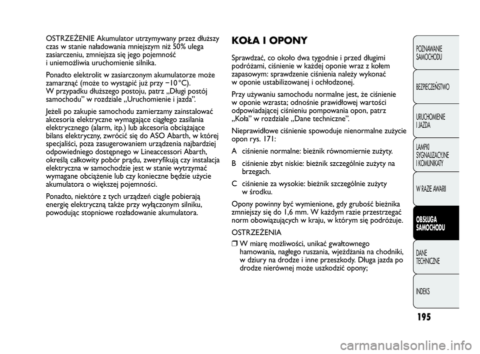 Abarth Punto Evo 2010 Instrukcja obsługi (in Polish) 195
POZNAWANIE
SAMOCHODU
BEZPIECZE
ŃSTWO
URUCHOMIENIE
I JAZDA
LAMPKI
SYGNALIZACYJNE
I KOMUNIKATY
W RAZIE AWARII
OBSŁUGA
SAMOCHODU
DANE
TECHNICZNE
INDEKS
OSTRZEŻENIE Akumulator utrzymywany przez Abarth Punto Evo 2010 Instrukcja obsługi (in Polish) 195
POZNAWANIE
SAMOCHODU
BEZPIECZE
ŃSTWO
URUCHOMIENIE
I JAZDA
LAMPKI
SYGNALIZACYJNE
I KOMUNIKATY
W RAZIE AWARII
OBSŁUGA
SAMOCHODU
DANE
TECHNICZNE
INDEKS
OSTRZEŻENIE Akumulator utrzymywany przez
