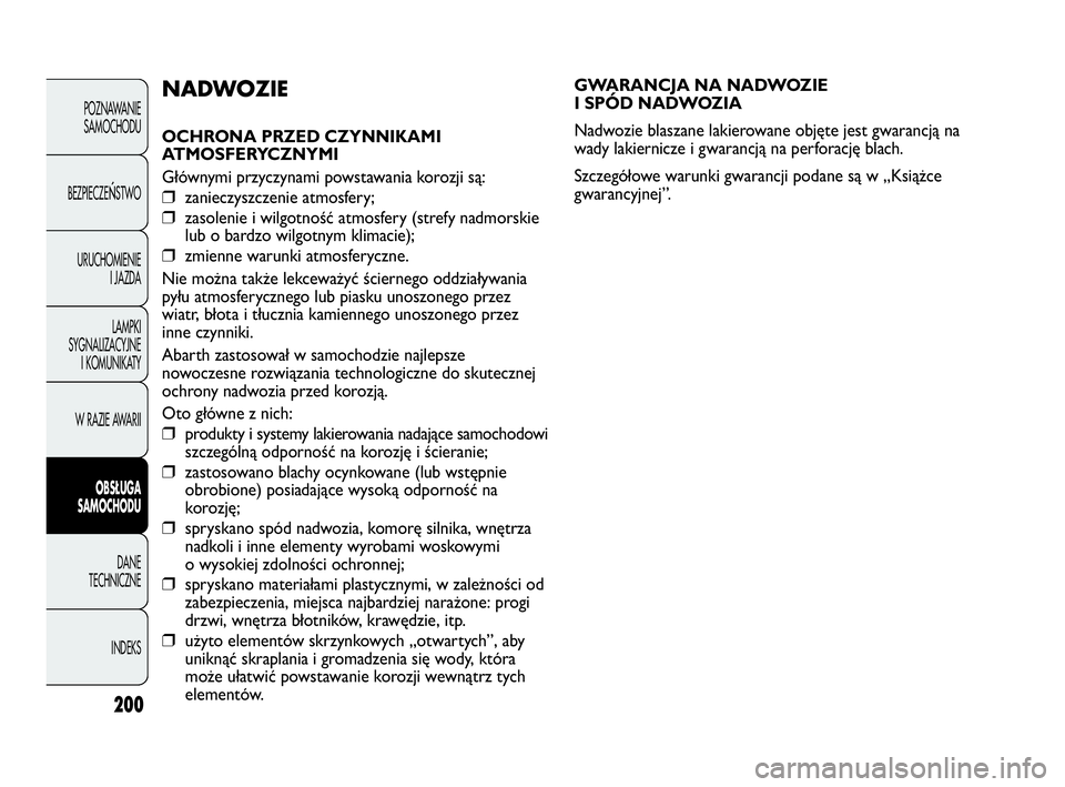 Abarth Punto Evo 2010 Instrukcja obsługi (in Polish) 200
GWARANCJA NA NADWOZIE
I SPÓD NADWOZIA
Nadwozie blaszane lakierowane objęte jest gwarancją na
wady lakiernicze i gwarancją na perforację blach.
Szczegółowe warunki gwarancji podane są w Abarth Punto Evo 2010 Instrukcja obsługi (in Polish) 200
GWARANCJA NA NADWOZIE
I SPÓD NADWOZIA
Nadwozie blaszane lakierowane objęte jest gwarancją na
wady lakiernicze i gwarancją na perforację blach.
Szczegółowe warunki gwarancji podane są w