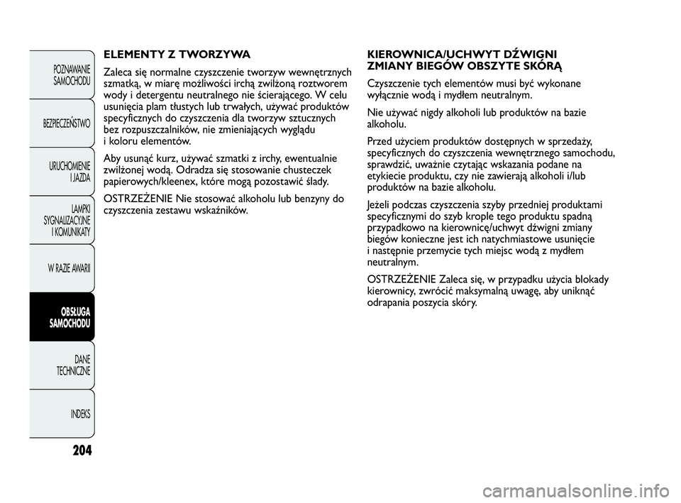 Abarth Punto Evo 2010 Instrukcja obsługi (in Polish) 204
POZNAWANIE
SAMOCHODU
BEZPIECZE
ŃSTWO
URUCHOMIENIE
I JAZDA
LAMPKI
SYGNALIZACYJNE
I KOMUNIKATY
W RAZIE AWARII
OBSŁUGA
SAMOCHODU
DANE
TECHNICZNE
INDEKS
KIEROWNICA/UCHWYT DŹWIGNI
ZMIANY BIEGÓW O Abarth Punto Evo 2010 Instrukcja obsługi (in Polish) 204
POZNAWANIE
SAMOCHODU
BEZPIECZE
ŃSTWO
URUCHOMIENIE
I JAZDA
LAMPKI
SYGNALIZACYJNE
I KOMUNIKATY
W RAZIE AWARII
OBSŁUGA
SAMOCHODU
DANE
TECHNICZNE
INDEKS
KIEROWNICA/UCHWYT DŹWIGNI
ZMIANY BIEGÓW O