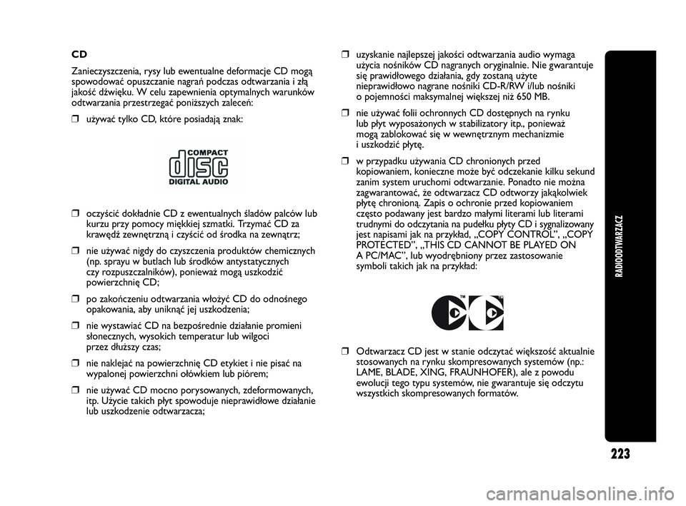 Abarth Punto Evo 2010 Instrukcja obsługi (in Polish) CD
Zanieczyszczenia, rysy lub ewentualne deformacje CD mogą
spowodować opuszczanie nagrań podczas odtwarzania i złą
jakość dźwięku. W celu zapewnienia optymalnych warunków
odtwarzania przest Abarth Punto Evo 2010 Instrukcja obsługi (in Polish) CD
Zanieczyszczenia, rysy lub ewentualne deformacje CD mogą
spowodować opuszczanie nagrań podczas odtwarzania i złą
jakość dźwięku. W celu zapewnienia optymalnych warunków
odtwarzania przest