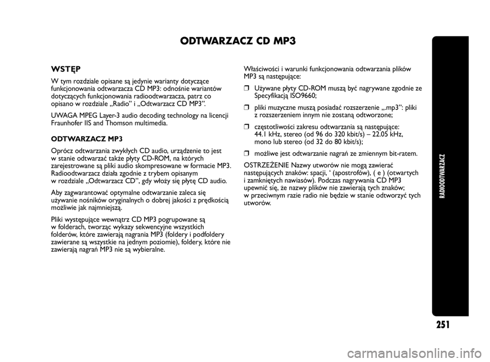 Abarth Punto Evo 2010 Instrukcja obsługi (in Polish) RADIOODTWARZACZ
251
ODTWARZACZ CD MP3
WSTĘP
W tym rozdziale opisane są jedynie warianty dotyczące
funkcjonowania odtwarzacza CD MP3: odnośnie wariantów
dotyczących funkcjonowania radioodtwarzacz Abarth Punto Evo 2010 Instrukcja obsługi (in Polish) RADIOODTWARZACZ
251
ODTWARZACZ CD MP3
WSTĘP
W tym rozdziale opisane są jedynie warianty dotyczące
funkcjonowania odtwarzacza CD MP3: odnośnie wariantów
dotyczących funkcjonowania radioodtwarzacz