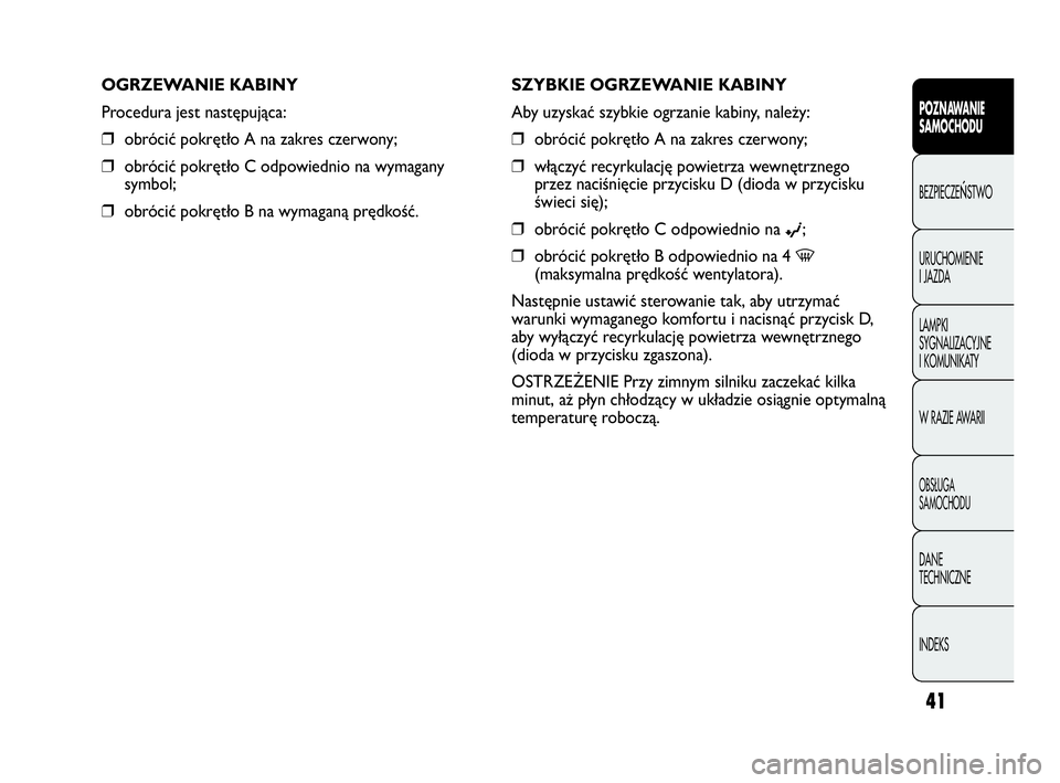 Abarth Punto Evo 2010 Instrukcja obsługi (in Polish) 41
POZNAWANIE
SAMOCHODU
BEZPIECZEŃSTWO
URUCHOMIENIE
I JAZDA
LAMPKI
SYGNALIZACYJNE
I KOMUNIKATY
W RAZIE AWARII
OBSŁUGA
SAMOCHODU
DANE
TECHNICZNE
INDEKS
SZYBKIE OGRZEWANIE KABINY
Aby uzyskać sz Abarth Punto Evo 2010 Instrukcja obsługi (in Polish) 41
POZNAWANIE
SAMOCHODU
BEZPIECZEŃSTWO
URUCHOMIENIE
I JAZDA
LAMPKI
SYGNALIZACYJNE
I KOMUNIKATY
W RAZIE AWARII
OBSŁUGA
SAMOCHODU
DANE
TECHNICZNE
INDEKS
SZYBKIE OGRZEWANIE KABINY
Aby uzyskać sz