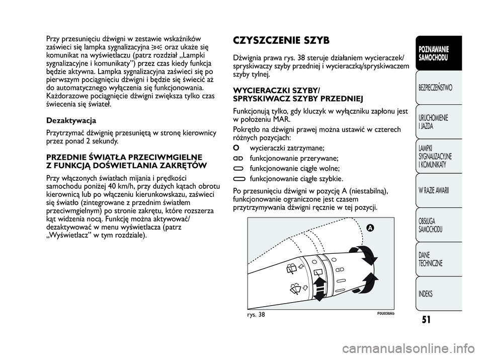 Abarth Punto Evo 2010 Instrukcja obsługi (in Polish) 51
POZNAWANIE
SAMOCHODU
BEZPIECZEŃSTWO
URUCHOMIENIE
I JAZDA
LAMPKI
SYGNALIZACYJNE
I KOMUNIKATY
W RAZIE AWARII
OBSŁUGA
SAMOCHODU
DANE
TECHNICZNE
INDEKS
F0U038Abrys. 38
CZYSZCZENIE SZYB
Dźwign Abarth Punto Evo 2010 Instrukcja obsługi (in Polish) 51
POZNAWANIE
SAMOCHODU
BEZPIECZEŃSTWO
URUCHOMIENIE
I JAZDA
LAMPKI
SYGNALIZACYJNE
I KOMUNIKATY
W RAZIE AWARII
OBSŁUGA
SAMOCHODU
DANE
TECHNICZNE
INDEKS
F0U038Abrys. 38
CZYSZCZENIE SZYB
Dźwign
