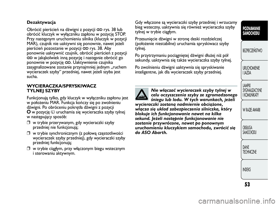Abarth Punto Evo 2010 Instrukcja obsługi (in Polish) 53
POZNAWANIE
SAMOCHODU
BEZPIECZEŃSTWO
URUCHOMIENIE
I JAZDA
LAMPKI
SYGNALIZACYJNE
I KOMUNIKATY
W RAZIE AWARII
OBSŁUGA
SAMOCHODU
DANE
TECHNICZNE
INDEKS
Nie włączać wycieraczek szyby tylnej w Abarth Punto Evo 2010 Instrukcja obsługi (in Polish) 53
POZNAWANIE
SAMOCHODU
BEZPIECZEŃSTWO
URUCHOMIENIE
I JAZDA
LAMPKI
SYGNALIZACYJNE
I KOMUNIKATY
W RAZIE AWARII
OBSŁUGA
SAMOCHODU
DANE
TECHNICZNE
INDEKS
Nie włączać wycieraczek szyby tylnej w