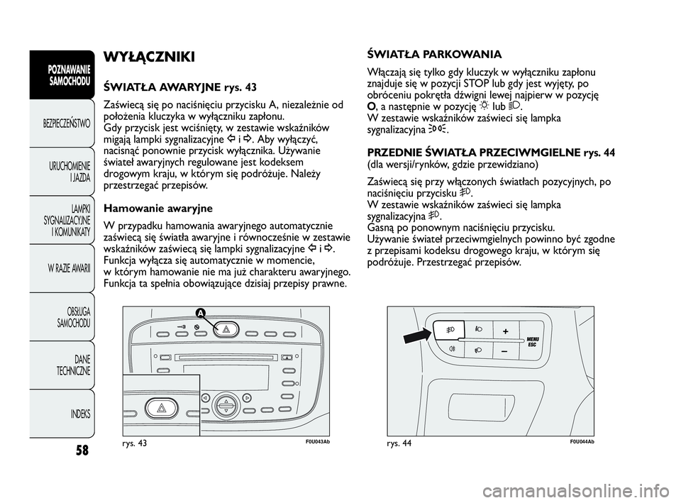 Abarth Punto Evo 2010 Instrukcja obsługi (in Polish) 58
POZNAWANIE
SAMOCHODU
BEZPIECZEŃSTWO
URUCHOMIENIE
I JAZDA
LAMPKI
SYGNALIZACYJNE
I KOMUNIKATY
W RAZIE AWARII
OBSŁUGA
SAMOCHODU
DANE
TECHNICZNE
INDEKS
F0U043Abrys. 43F0U044Abrys. 44
ŚWIATŁA PARKO Abarth Punto Evo 2010 Instrukcja obsługi (in Polish) 58
POZNAWANIE
SAMOCHODU
BEZPIECZEŃSTWO
URUCHOMIENIE
I JAZDA
LAMPKI
SYGNALIZACYJNE
I KOMUNIKATY
W RAZIE AWARII
OBSŁUGA
SAMOCHODU
DANE
TECHNICZNE
INDEKS
F0U043Abrys. 43F0U044Abrys. 44
ŚWIATŁA PARKO