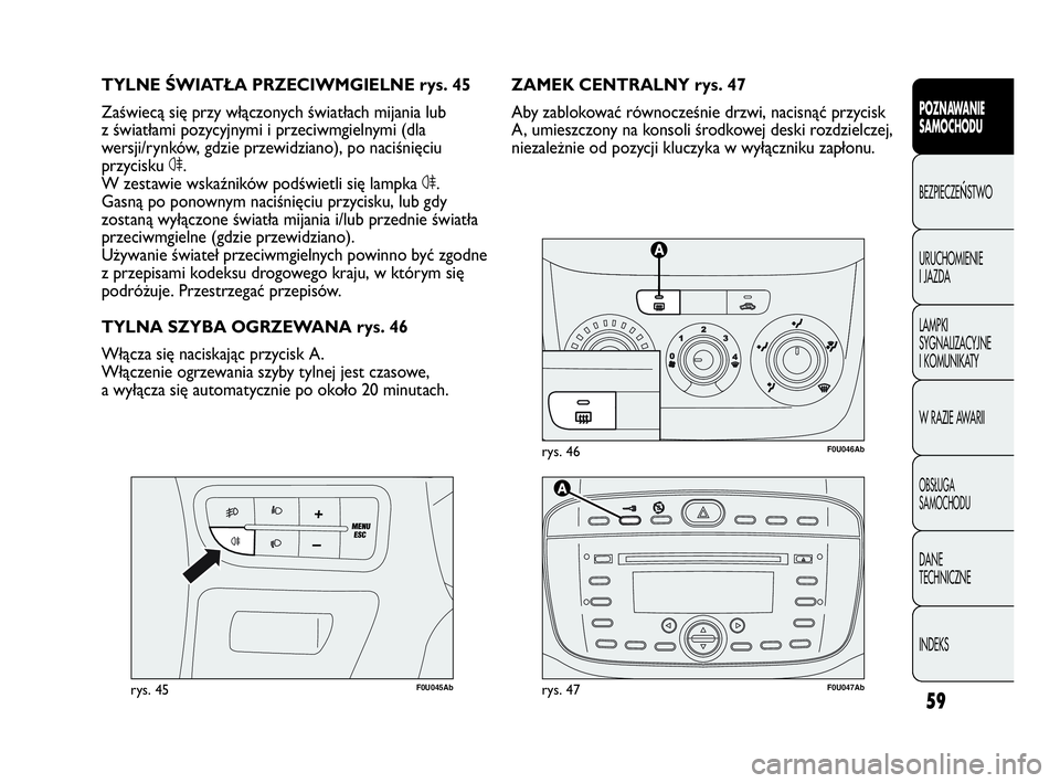 Abarth Punto Evo 2010 Instrukcja obsługi (in Polish) 59
POZNAWANIE
SAMOCHODU
BEZPIECZEŃSTWO
URUCHOMIENIE
I JAZDA
LAMPKI
SYGNALIZACYJNE
I KOMUNIKATY
W RAZIE AWARII
OBSŁUGA
SAMOCHODU
DANE
TECHNICZNE
INDEKS
F0U046Abrys. 46
F0U045Abrys. 45
ZAMEK CEN Abarth Punto Evo 2010 Instrukcja obsługi (in Polish) 59
POZNAWANIE
SAMOCHODU
BEZPIECZEŃSTWO
URUCHOMIENIE
I JAZDA
LAMPKI
SYGNALIZACYJNE
I KOMUNIKATY
W RAZIE AWARII
OBSŁUGA
SAMOCHODU
DANE
TECHNICZNE
INDEKS
F0U046Abrys. 46
F0U045Abrys. 45
ZAMEK CEN