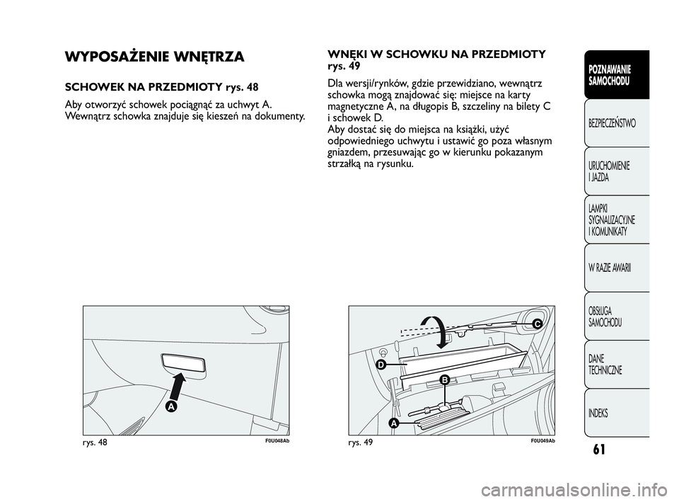 Abarth Punto Evo 2010  Instrukcja obsługi (in Polish) 61
POZNAWANIE 
SAMOCHODU
BEZPIECZEŃSTWO
URUCHOMIENIE 
I JAZDA
LAMPKI 
SYGNALIZACYJNE 
I KOMUNIKATY
W RAZIE AWARII
OBSŁUGA 
SAMOCHODU
DANE 
TECHNICZNE
INDEKS
F0U048Abrys. 48
C
B
A
D
F0U049Abrys. 49
W